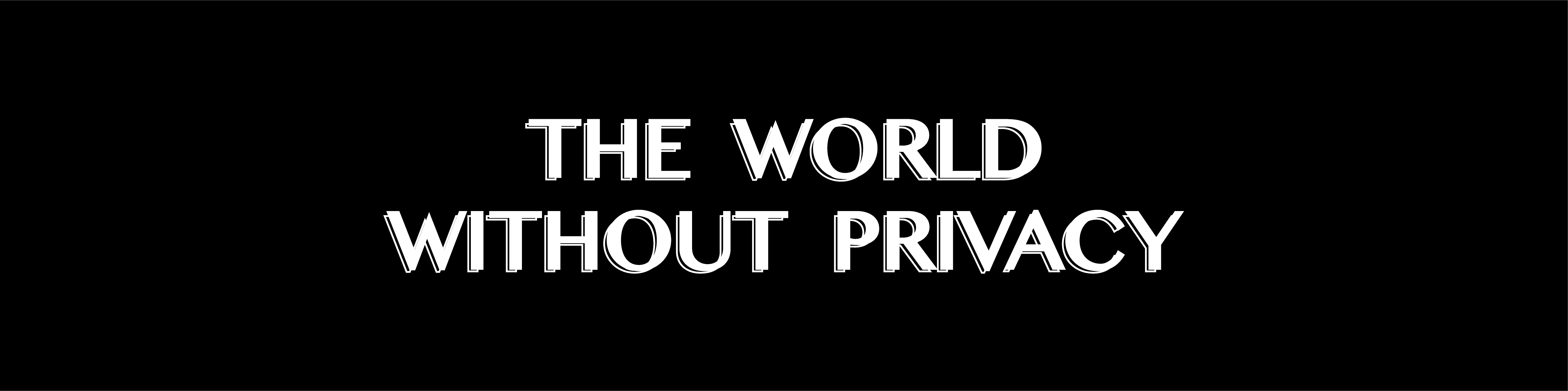 black bar with white text that says 'the world without privacy'